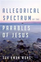 Book cover of Allegorical Spectrum of the Parables of Jesus by Suk Kwan Wong
