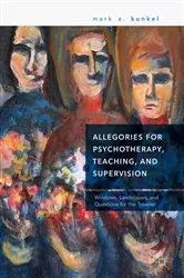 Book cover of Allegories for Psychotherapy, Teaching, and Supervision by Mark A. Kunkel