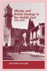 Book cover of Allenby and British Strategy in the Middle East, 1917-1919 by Matthew Hughes