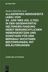 Book cover of Allgemeines Berggesetz (ABG) vom 24. Juni 1865 (GS. S.705) in der gegenwärtig geltenden Fassung nebst bergrechtlichen Nebengesetzen und sonstigen für den Bergbau wichtigen Bestimmungen; mit Erläuterungen (2nd ed.) by Herbert Ebel
