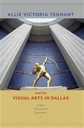 Book cover of Allie Victoria Tennant and the Visual Arts in Dallas by Light Townsend Cummins