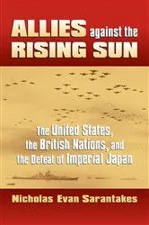 Book cover of Allies against the Rising Sun by Nicholas Evan Sarantakes