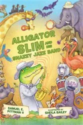 Book cover of Alligator Slim and His Snazzy Jazz Band by Samuel E. Pittman II