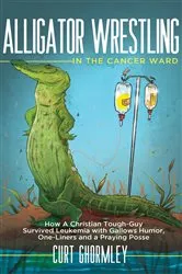 Book cover of Alligator Wrestling in the Cancer Ward by Curt Ghormley