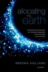 Book cover of Allocating the Earth: A Distributional Framework for Protecting Capabilities in Environmental Law and Policy by Breena Holland