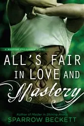 Book cover of All's Fair in Love and Mastery by Sparrow Beckett