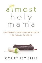 Book cover of Almost Holy Mama by Courtney Ellis