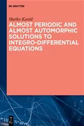 Book cover of Almost Periodic and Almost Automorphic Solutions to Integro-Differential Equations by Marko Kostić
