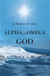 Book cover of Alpha and Omega God by Mathewos T. Abera