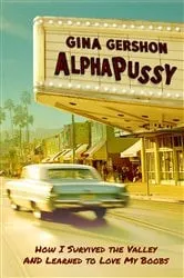 Book cover of AlphaPussy: How I Survived the Valley and Learned to Love My Boobs by Gina Gershon
