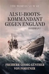 Book cover of Als U-Boots-Kommandant gegen England (German) by Freiherr von Georg-Günther Forstner