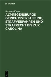 Book cover of Alt-Regensburgs Gerichtsverfassung, Strafverfahren und Strafrecht bis zur Carolina by Hermann Knapp