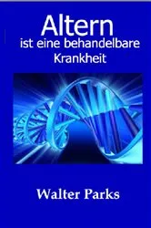 Book cover of Altern ist eine behandelbare Krankheit by Walter Parks