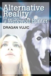 Book cover of Alternative Reality for a Werewolf Hunter by Dragan Vujic