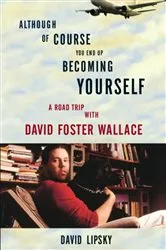 Book cover of Although Of Course You End Up Becoming Yourself by David Lipsky