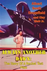 Book cover of Always Another Dawn: The Story Of A Rocket Test Pilot by Albert Scott Crossfield