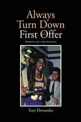 Book cover of Always Turn Down the First Offer by Tony Hernandez