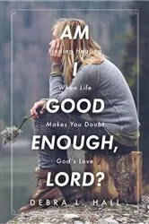 Book cover of Am I Good Enough, Lord? by Debra L. Hall