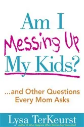 Book cover of Am I Messing Up My Kids? by Lysa TerKeurst