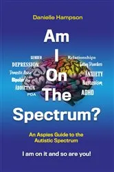 Book cover of Am I On The Spectrum? An Aspies Guide to the Autistic Spectrum Iam on it and so are you! by Danielle Hampson