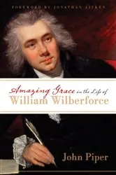 Book cover of Amazing Grace in the Life of William Wilberforce (Foreword by Jonathan Aitken) by John Piper