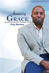 Book cover of Amazing Grace My Journey into God's unmerited Favor by Troy Barnes