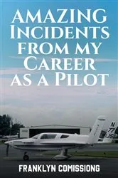 Book cover of AMAZING INCIDENTS FROM MY CAREER AS A PILOT by Franklyn Comissiong