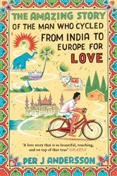 Book cover of Amazing Story of the Man Who Cycled from India to Europe for Love by Per J Andersson