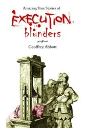 Book cover of Amazing True Stories of Execution Blunders by Geoffrey Abbott