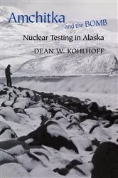 Book cover of Amchitka and the Bomb by Dean W. Kohlhoff