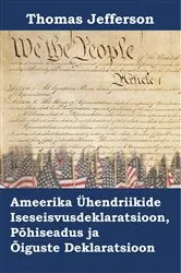 Book cover of Ameerika Ühendriikide Iseseisvusdeklaratsioon, Põhiseadus ja Õiguste Deklaratsioon by Thomas Jefferson