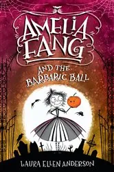 Book cover of Amelia Fang and the Barbaric Ball by Laura Ellen Anderson
