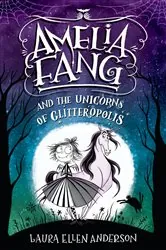 Book cover of Amelia Fang and the Unicorns of Glitteropolis by Laura Ellen Anderson