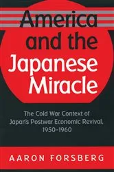Book cover of America and the Japanese Miracle by Aaron Forsberg
