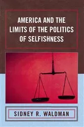 Book cover of America and the Limits of the Politics of Selfishness by Sidney Waldman