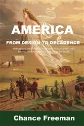 Book cover of AMERICA FROM DESIGN TO DECADENCE by Chance Freeman