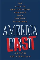 Book cover of America Last: The Right's Century-Long Romance with Foreign Dictators by Jacob Heilbrunn