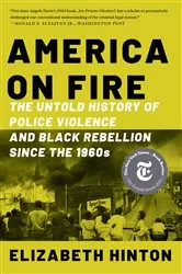 Book cover of America on Fire: The Untold History of Police Violence and Black Rebellion Since the 1960s by Elizabeth Hinton