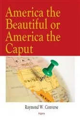 Book cover of America the Beautiful Or America the Caput by Raymond W. Converse