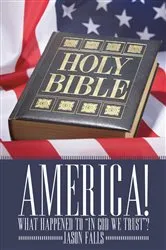 Book cover of America! What Happened to “In God We Trust”? by Jason Falls