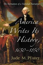 Book cover of America Writes Its History, 1650-1850 by Jude M. Pfister