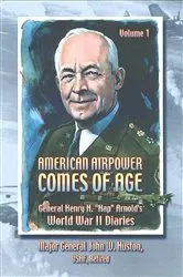 Book cover of American Airpower Comes Of Age—General Henry H. “Hap” Arnold’s World War II Diaries Vol. I [Illustrated Edition] by Gen. Henry H. “Hap.” Arnold