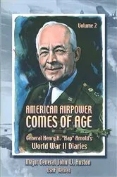 Book cover of American Airpower Comes Of Age—General Henry H. “Hap” Arnold’s World War II Diaries Vol. II [Illustrated Edition] by Gen. Henry H. “Hap.” Arnold