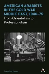 Book cover of American Arabists in the Cold War Middle East, 1946–75 by Teresa Fava Thomas