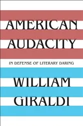 Book cover of American Audacity: In Defense of Literary Daring by William Giraldi