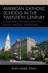 Book cover of American Catholic Schools in the Twentieth Century by Ann Marie Ryan