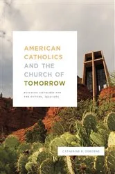 Book cover of American Catholics and the Church of Tomorrow by Catherine R. Osborne