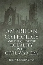 Book cover of American Catholics and the Quest for Equality in the Civil War Era by Robert Emmett Curran