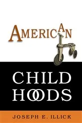 Book cover of American Childhoods by Joseph E. Illick