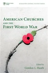 Book cover of American Churches and the First World War by Gordon L. Heath